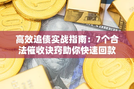 北京高效追债实战指南：7个合法催收诀窍助你快速回款