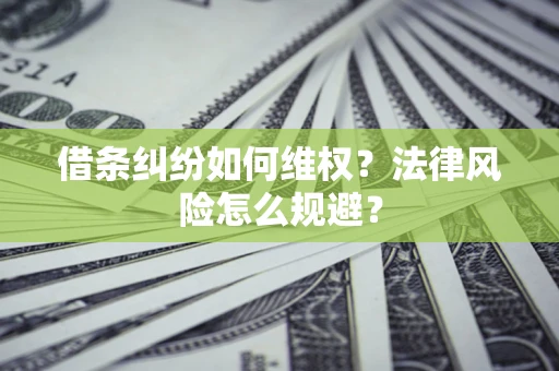北京借条纠纷如何维权？法律风险怎么规避？