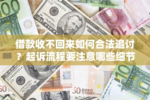 北京借款收不回来如何合法追讨？起诉流程要注意哪些细节？