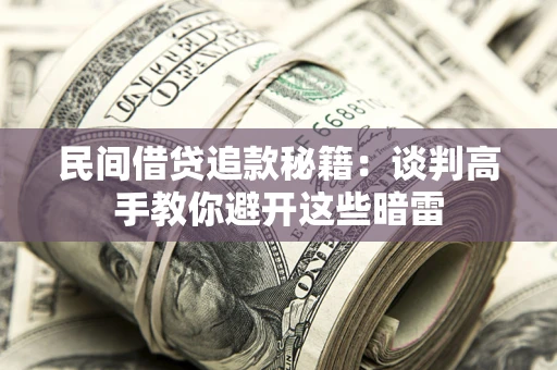 北京民间借贷追款秘籍：谈判高手教你避开这些暗雷