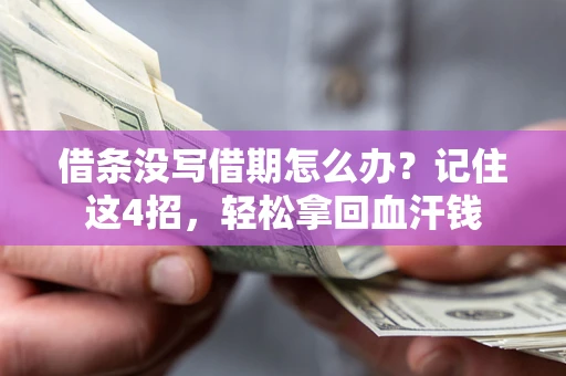北京借条没写借期怎么办？记住这4招，轻松拿回血汗钱