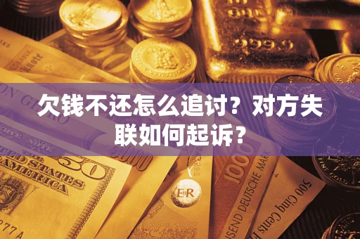 北京欠钱不还怎么追讨？对方失联如何起诉？