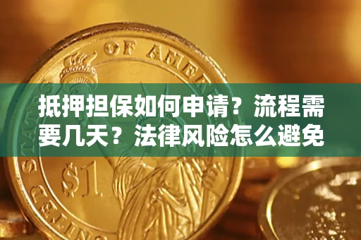 北京抵押担保如何申请？流程需要几天？法律风险怎么避免？避坑指南