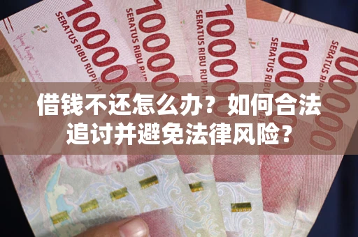北京借钱不还怎么办？如何合法追讨并避免法律风险？
