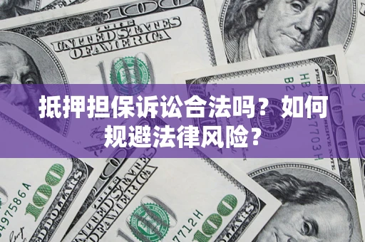 北京抵押担保诉讼合法吗？如何规避法律风险？