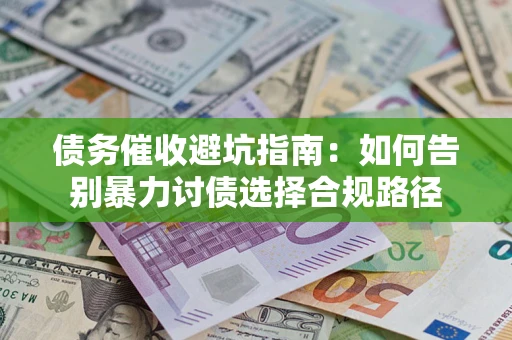 北京债务催收避坑指南：如何告别暴力讨债选择合规路径