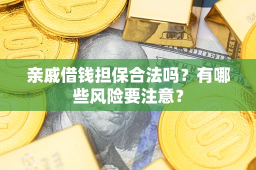北京亲戚借钱担保合法吗？有哪些风险要注意？