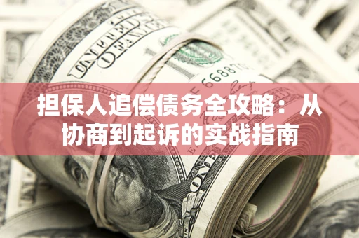 北京担保人追偿债务全攻略:从协商到起诉的实战指南 北京担保人追偿债务全攻略:从协商到起诉的实战指南