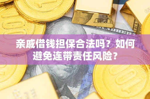 北京亲戚借钱担保合法吗？如何避免连带责任风险？