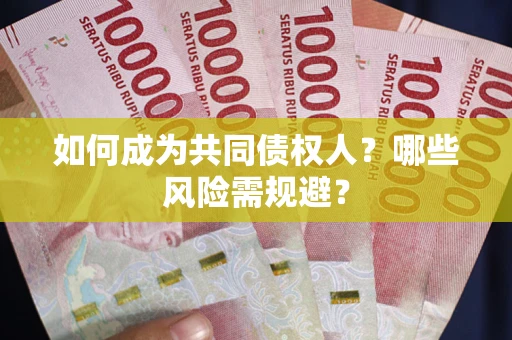 北京如何成为共同债权人？哪些风险需规避？