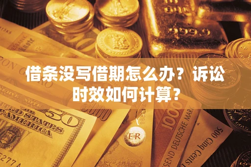 北京借条没写借期怎么办？诉讼时效如何计算？