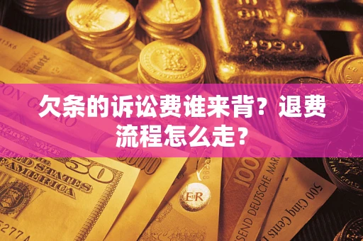 北京欠条的诉讼费谁来背？退费流程怎么走？