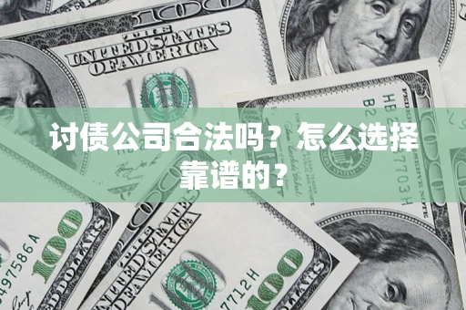 北京讨债公司合法吗？怎么选择靠谱的？