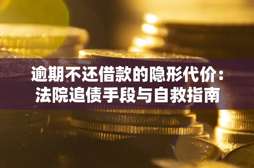 北京逾期不还借款的隐形代价：法院追债手段与自救指南