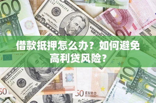 北京借款抵押怎么办？如何避免高利贷风险？