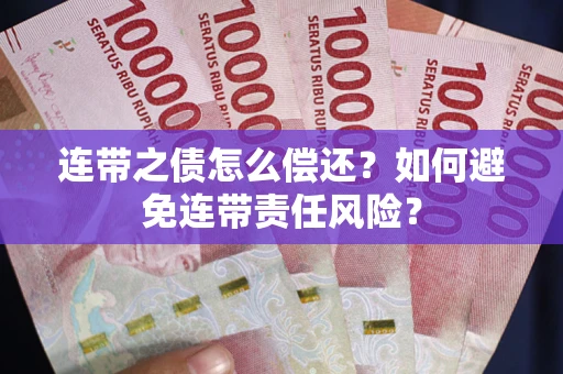 北京连带之债怎么偿还？如何避免连带责任风险？