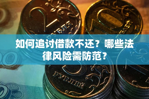 北京如何追讨借款不还？哪些法律风险需防范？